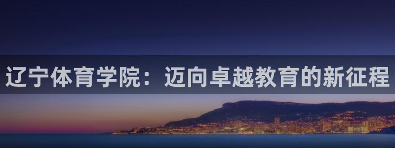 乐视体育篮球比赛直播：辽宁体育学院：迈向卓越教育的新征程